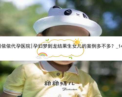 杭州依依代孕医院|孕妇梦到龙结果生女儿的案例多不