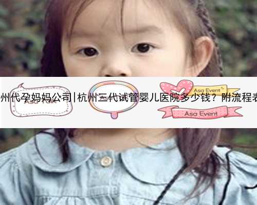 杭州代孕妈妈公司|杭州三代试管婴儿医院多少钱？附流程表!